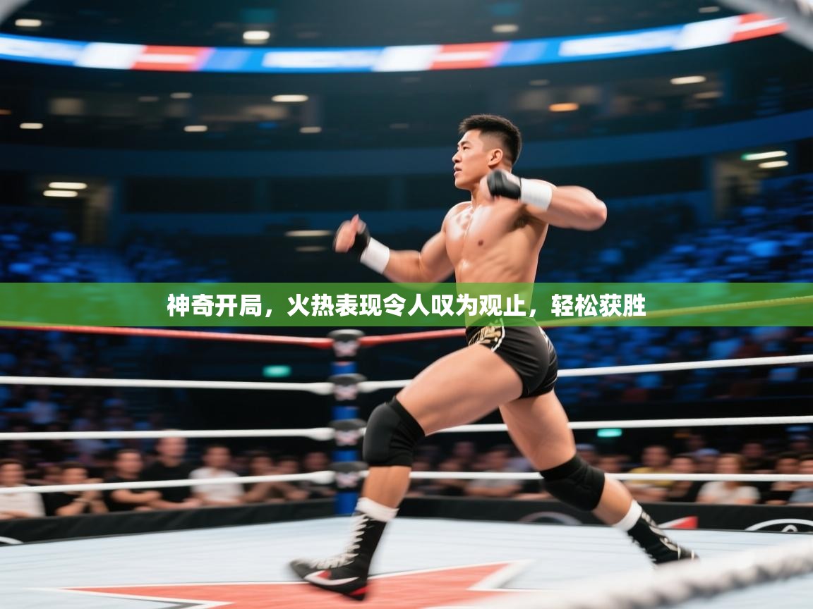 神奇开局,火热表现令人叹为观止,轻松获胜 第1张