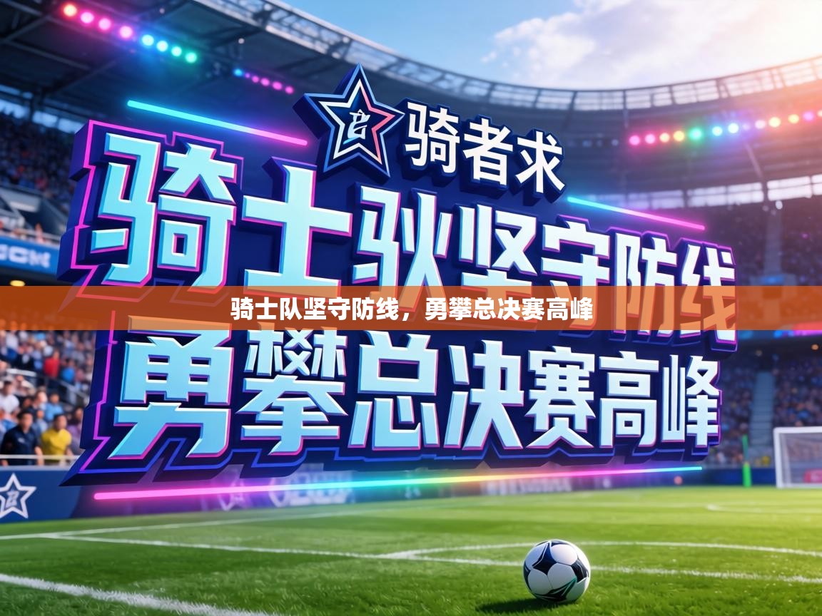 骑士队坚守防线，勇攀总决赛高峰  第2张